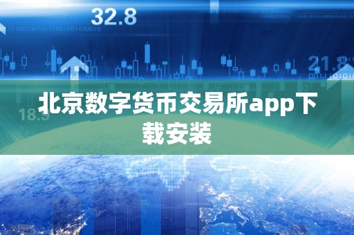 北京数字货币交易所 app 下载安装指南及功能介绍
