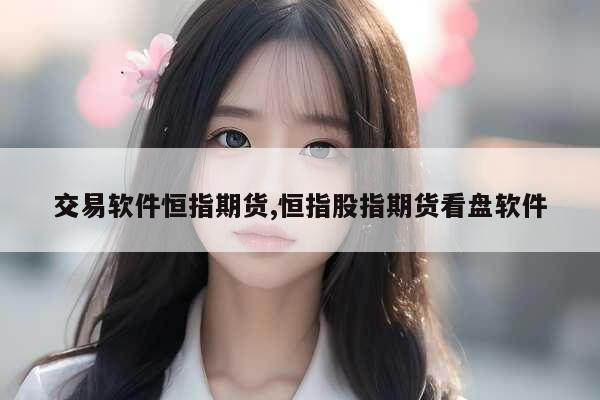 恒指期货正规交易平台有哪些？如何选择？
